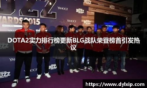 DOTA2实力排行榜更新BLG战队荣登榜首引发热议