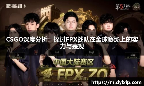 CSGO深度分析：探讨FPX战队在全球赛场上的实力与表现