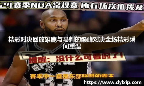 精彩对决回放雄鹿与马刺的巅峰对决全场精彩瞬间重温