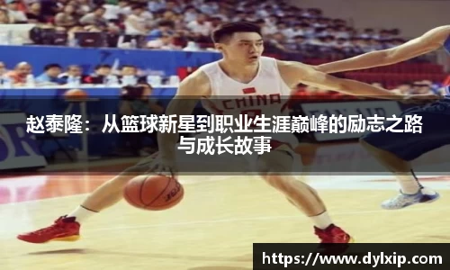 赵泰隆：从篮球新星到职业生涯巅峰的励志之路与成长故事